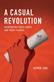 Casual Revolution, A: Reinventing Video Games and Their Players